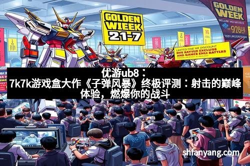 优游ub8：7k7k游戏盒大作《子弹风暴》终极评测：射击的巅峰体验，燃爆你的战斗欲望
